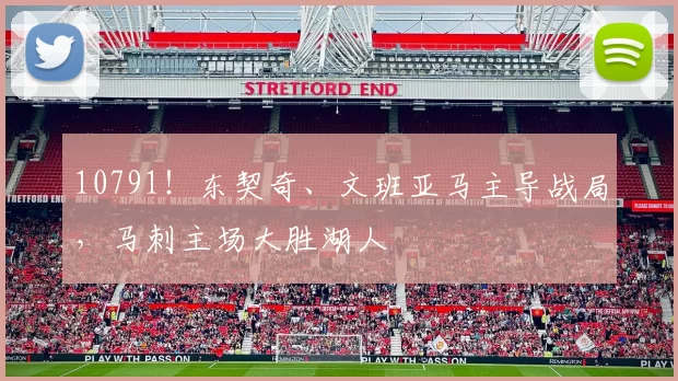 10791！东契奇、文班亚马主导战局，马刺主场大胜湖人