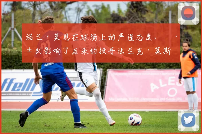 诺兰·莱恩在球场上的严谨态度，深刻影响了后来的投手法兰克·莱斯特