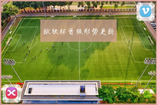 欧联杯晋级形势更新