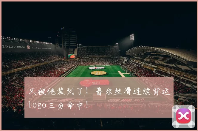 又被他装到了！普尔丝滑连续背运logo三分命中！