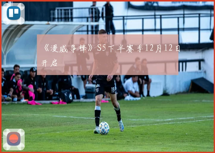 《漫威争锋》S5下半赛季12月12日开启