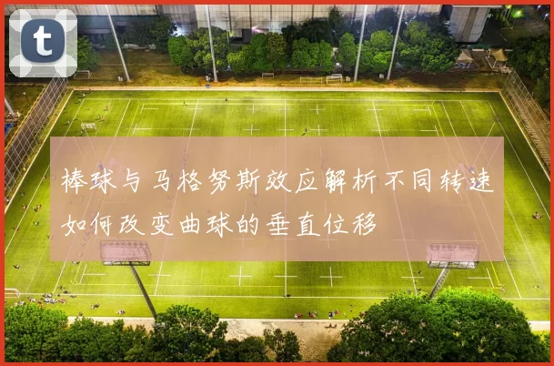 棒球与马格努斯效应解析不同转速如何改变曲球的垂直位移