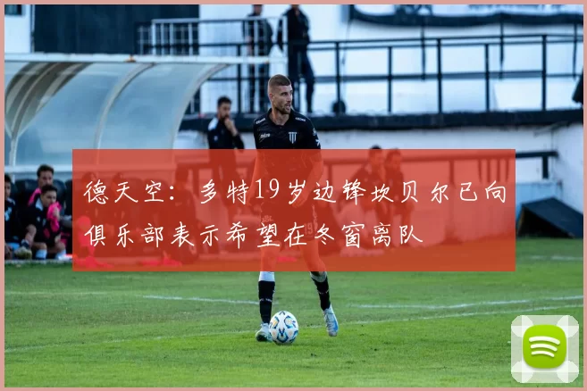 德天空：多特19岁边锋坎贝尔已向俱乐部表示希望在冬窗离队