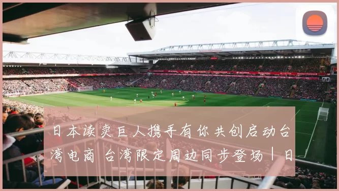 日本读卖巨人携手有你共创启动台湾电商 台湾限定周边同步登场｜日职