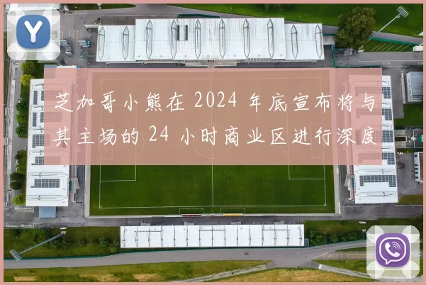 芝加哥小熊在 2024 年底宣布将与其主场的 24 小时商业区进行深度的资源整合