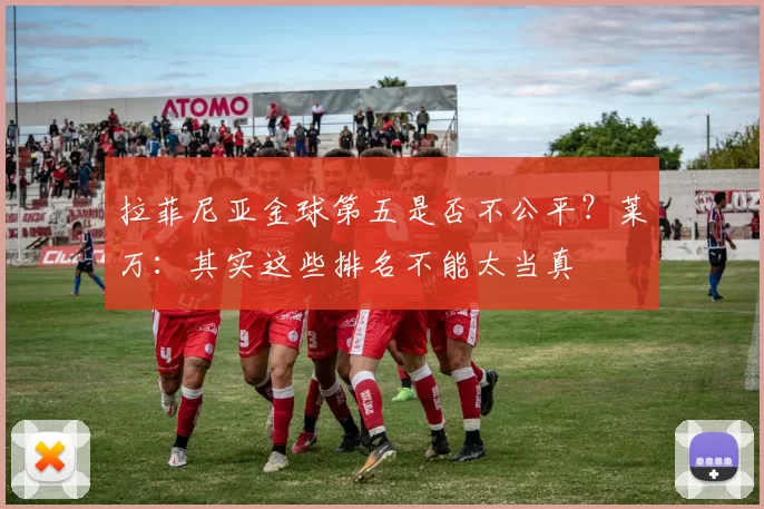 拉菲尼亚金球第五是否不公平？莱万：其实这些排名不能太当真